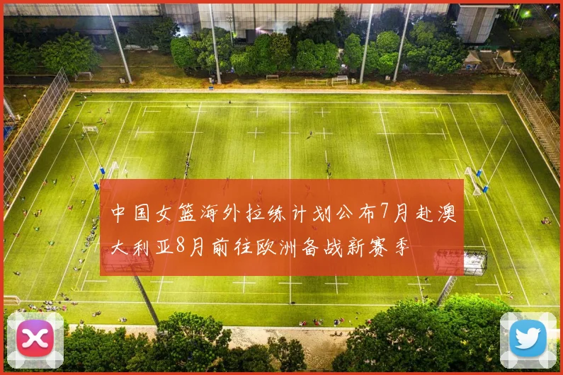 中国女篮海外拉练计划公布7月赴澳大利亚8月前往欧洲备战新赛季